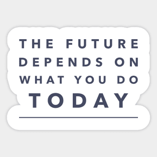 The Future Depends on What You Do Today Sticker